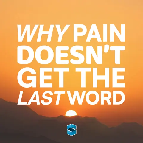 Why Pain Doesn’t Get The Last Word