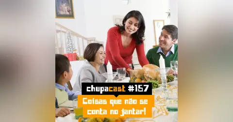 Episódio #157 – Coisas que não se conta no jantar