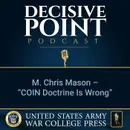 Decisive Point Podcast – Ep 2-16 – M. Chris Mason – “COIN Doctrine Is Wrong”