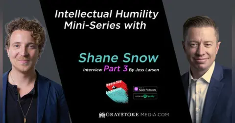Intellectual Humility Mini-Series with Shane Snow Interview Part 3 by Jess Larsen