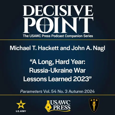 Decisive Point Podcast – Ep 5-27 – Michael T. Hackett, John A. Nagl – “A Long, Hard Year: Russia-Ukraine War Lessons Learned 2023”
