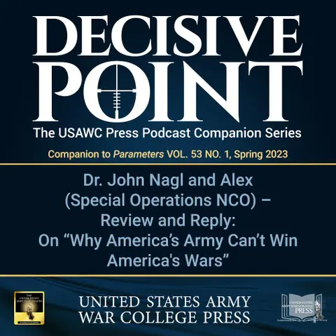 Decisive Point Podcast – Ep 4-04 – Dr. John Nagl and Alex (Special Operations NCO) – Review and Reply: On “Why America’s Army Can’t Win America’s Wars”