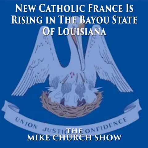 The Mike Church Show-New Catholic France Is Rising in The Bayou State Of Louisiana