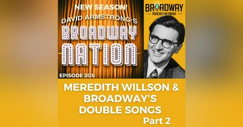 Ep 203: MEREDITH WILLSON & BROADWAY'S DOUBLE SONGS, part 2
