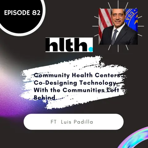 82 I Community Health Centers: Co-Designing Technology With the Communities Left Behind w/ Luis Padilla