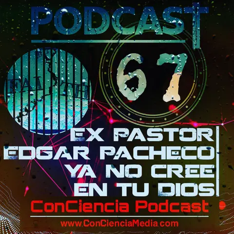 #67 | Ex Pastor Edgar Pacheco ya no cree en tu Dios | ConCiencia Podcast