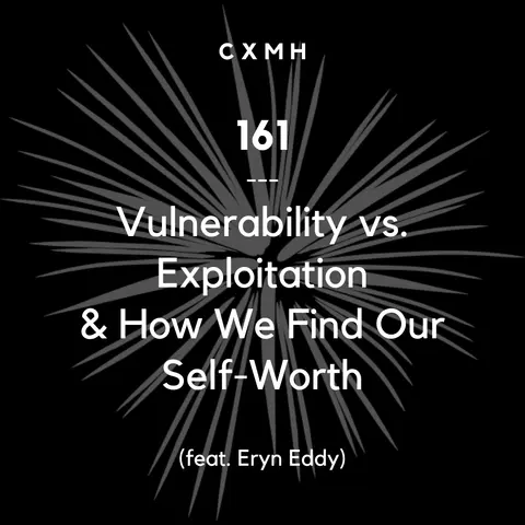 161 - Vulnerability vs. Exploitation & How We Find Our Self-Worth (feat. Eryn Eddy)