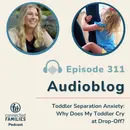 Toddler Separation Anxiety: Why Does My Toddler Cry at Drop-Off?