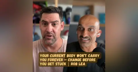 Your Current Body Won’t Carry You Forever — Change Before You Get Stuck | Rob Lea
