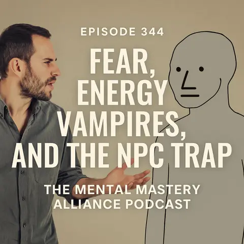#344: Fear, Energy Vampires, and the NPC Trap