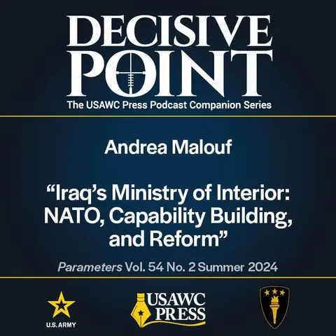 Decisive Point Podcast – Ep 5-13 – Andrea Malouf – “Iraq’s Ministry of Interior: NATO, Capability Building, and Reform”