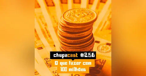 Episódio #256 – O que faria com 100 milhões