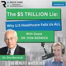 The $5 Trillion Lie: Why U.S. Healthcare Fails Us All With Guest Dr. Don Berwick (Ep. 12)