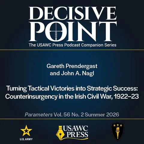 Decisive Point Podcast – Ep 7-1 – Gareth Prendergast and John A. Nagl – Turning Tactical Victories into Strategic Success: Counterinsurgency in the Irish Civil War, 1922–23