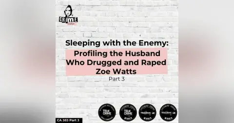 Ep 383 Sleeping with the Enemy: Profiling the Husband Who Drugged and Raped with Zoe Watts, Part 3