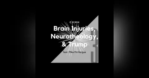 3 - Brain Injuries, Neurotheology, & Trump (feat. Mike McHargue)