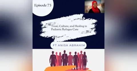 73 I Trust, Culture, and Healing in Pediatric Refugee Care ft. Dr. Anisa Ibrahim