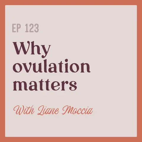 123 | Why Ovulation Matters with Liane Moccia