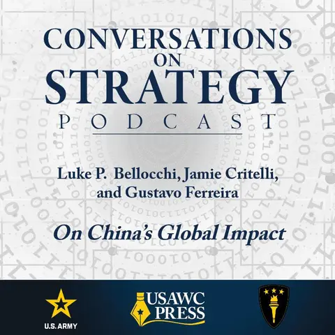 Conversations on Strategy Podcast – Ep 37 – Luke P.  Bellocchi, Jamie Critelli, and Gustavo Ferreira – On China’s Global Impact