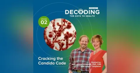 Cracking the Candida Code – Episode 2: Ann Louise Gittleman, PhD, CNS and James Templeton