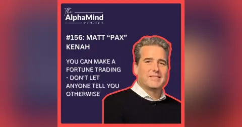 #156: You Can Make a Fortune Trading - Don't Let Anyone Tell You Otherwise - With Matt “Pax” Kenah