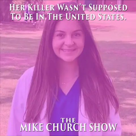 The Mike Church Show-Her Killer Wasn’t Supposed To Be In The United States.