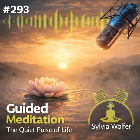 #293 Guided Meditation - The Quiet Pulse of Life ( Sylvia Wolfer)