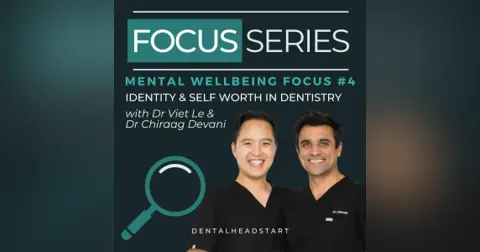 Mental Wellbeing Focus #4 – Identity & Self Worth in Dentistry with Dr Viet Le and Dr Chiraag Devani