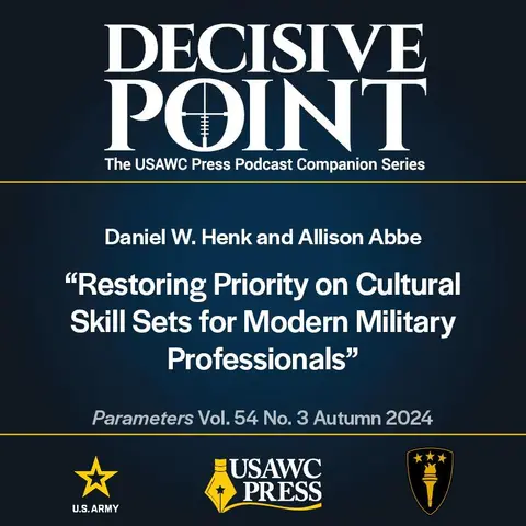 Decisive Point Podcast – Ep 5-26 – Daniel W. Henk and Allison Abbe – "Restoring Priority on Cultural Skill Sets for Modern Military Professionals"