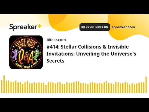 #414: Stellar Collisions & Invisible Invitations: Unveiling the Universe’s Secrets