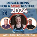 Resolutions For a More Restful 2024 Featuring Troy Bruchwalkski: Episode 125