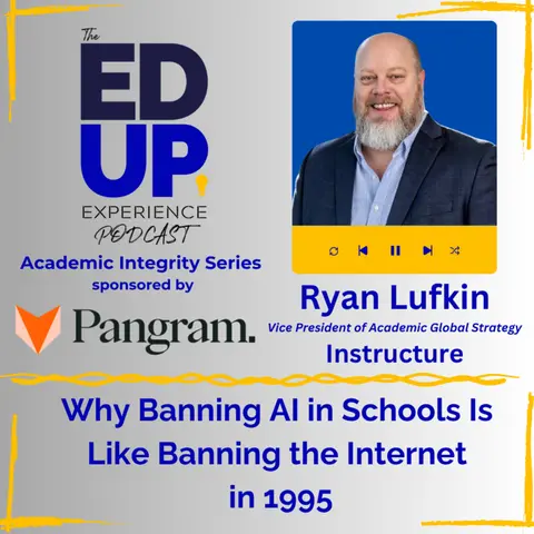 Why Banning AI in Schools Is Like Banning the Internet in 1995 - with Ryan Lufkin, Vice President of Global Academic Strategy, Instructure