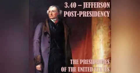 3.40 – Jefferson Post-Presidency