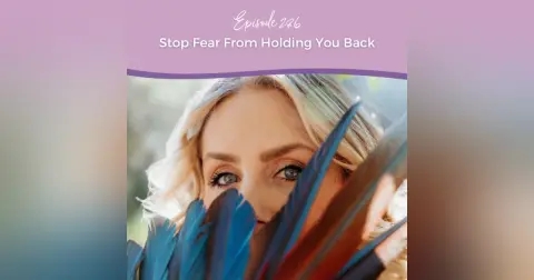 Episode 286: Stop Fear From Holding You Back