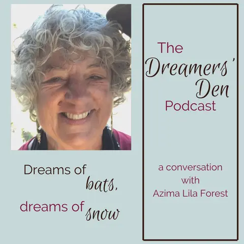 Dreamers' Den Series Ep 8: Dreams of Bats, Dreams of Snow (with Azima Lila Forest)