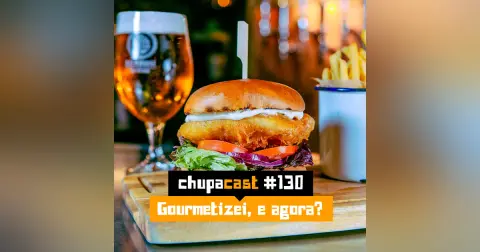 Episódio #130 – Gourmetizei, e agora?