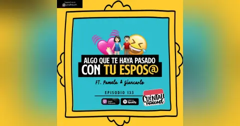 133. Algo que te haya pasado con tu ESPOS@ (Ft. Pamela & Giancarlo)