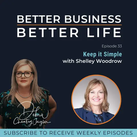 Keep it Simple with Shelley Woodrow - Episode 33 of Better Business, Better Life!