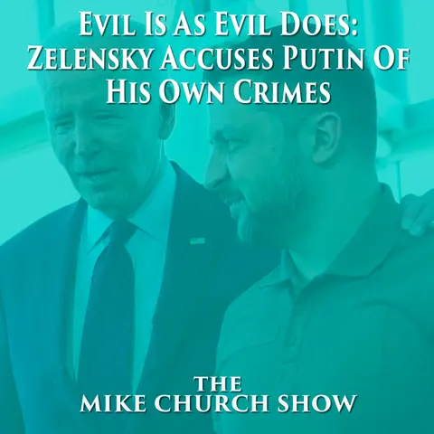 Evil Is As Evil Does: Zelensky Accuses Putin Of His Own Crimes