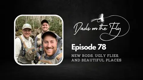 Episode 78:New Rods, Ugly Flies, and Beautiful Places