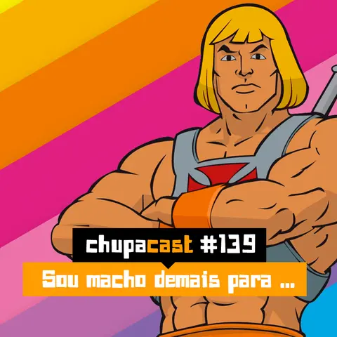 Episódio #139 – Sou macho demais para isso…