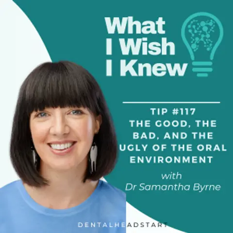 TIP #117 – The Good, the Bad, and the Ugly of the Oral Environment with Dr Samantha Byrne