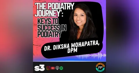 S3.E38 - The Podiatry Journey - Keys To Success in Podiatry with Dr. Diksha Mohapatra, DPM