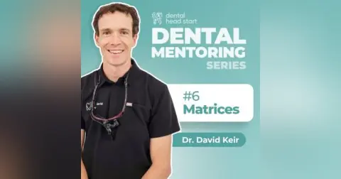 Dental Mentoring Series #6 – Beyond Basic Matrices: Elevating Your Restorative Game