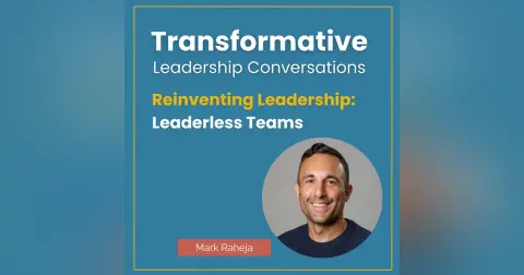 Reinventing Leadership: Leaderless Teams with Mark Raheja