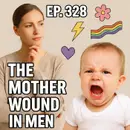 #328: The Mother Wound in Men, Breaking the Silence