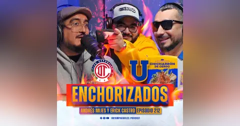 Enchorizados - Final Toluca vs Tigres | Andrés Mijes y Erick Castro | 212
