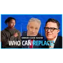 Replacing Jon Stewart： Good Luck With That - Error Code Show