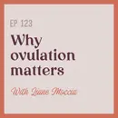 123 | Why Ovulation Matters with Liane Moccia