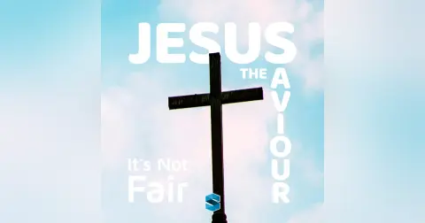 Jesus The Saviour: It’s Not Fair